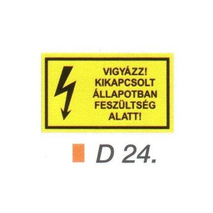 Vigyázz! Kikapcsolt állapotban feszültség alatt! D24/sz
