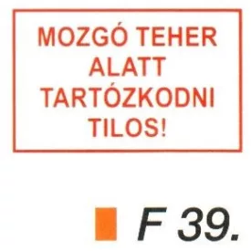 Mozgó teher alatt tartózkodni tilos! F39