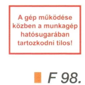   A gép müködése közben a munkagép hatósugarában tartózkodni tilos! F98