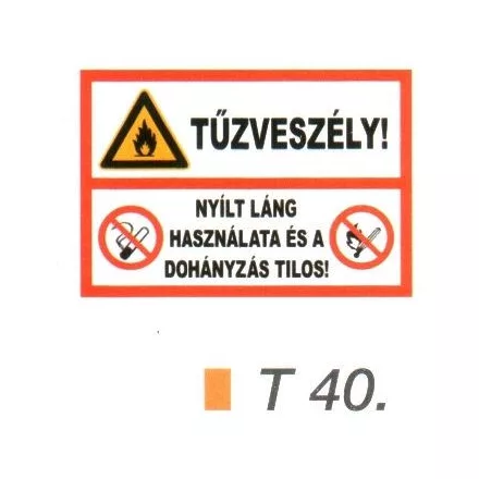 Tüzveszély! Nyílt láng használata és a dohányzás tilos! tábla t 40.